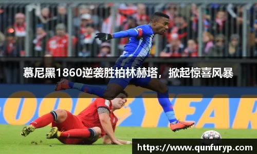 慕尼黑1860逆袭胜柏林赫塔，掀起惊喜风暴