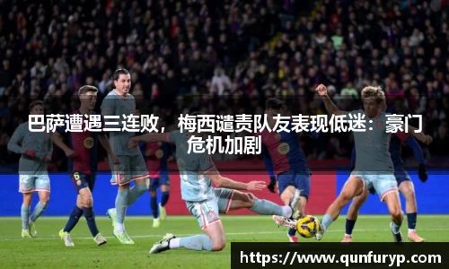 巴萨遭遇三连败，梅西谴责队友表现低迷：豪门危机加剧