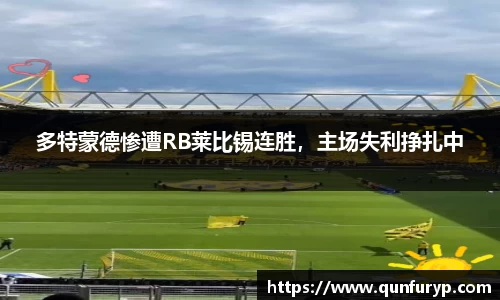 多特蒙德惨遭RB莱比锡连胜，主场失利挣扎中
