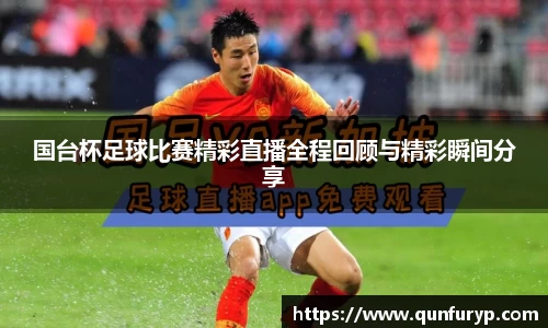 国台杯足球比赛精彩直播全程回顾与精彩瞬间分享