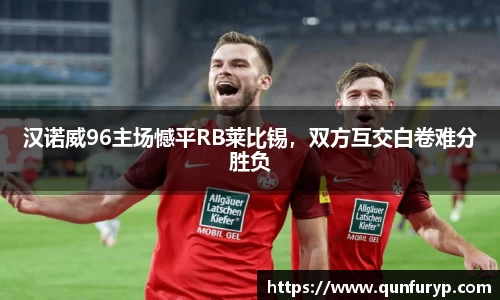 汉诺威96主场憾平RB莱比锡，双方互交白卷难分胜负