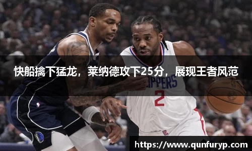 快船擒下猛龙，莱纳德攻下25分，展现王者风范
